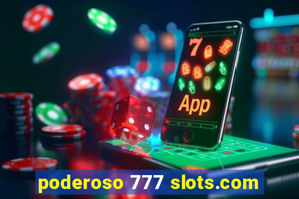 poderoso 777 slots.com